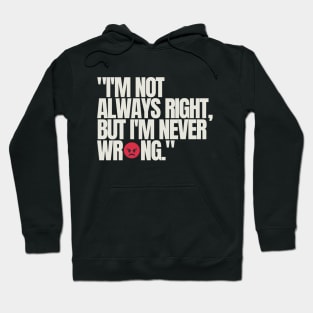 "I'm not always right, but I'm never wrong." Funny Quote Hoodie